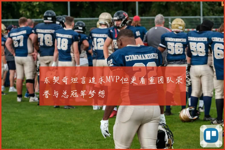 东契奇坦言追求MVP但更看重团队荣誉与总冠军梦想